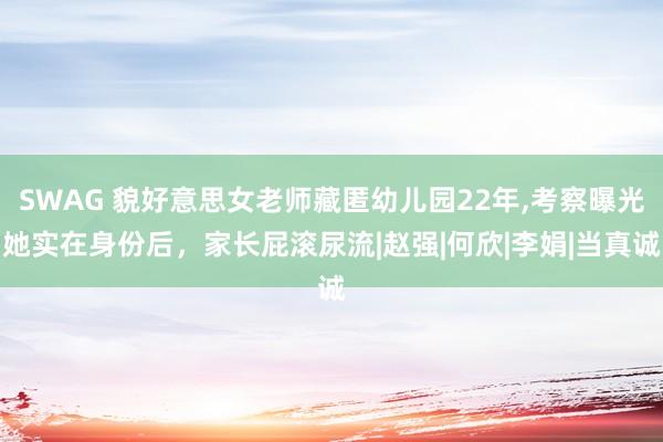 SWAG 貌好意思女老师藏匿幼儿园22年，考察曝光她实在身份后，家长屁滚尿流|赵强|何欣|李娟|当真诚